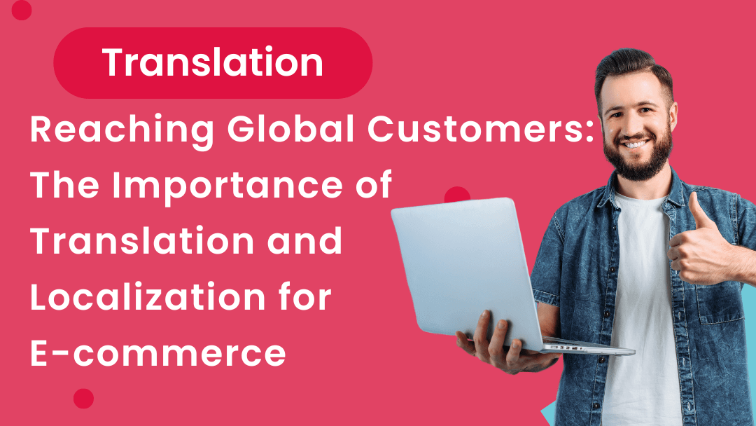 A man holds a laptop and shows a thumb up. The headline of the picture says: "Reaching Global Customers: The Importance of Translation and Localization for E-commerce"