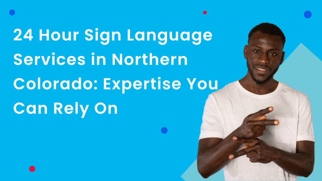 A man smiling. The title says "24 Hour Sign Language Services in Northern Colorado: Expertise You Can Rely On"