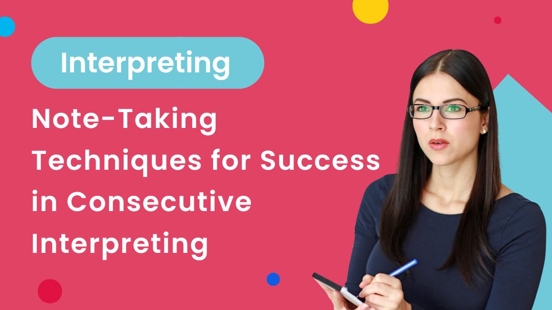 Note-Taking Techniques for Success in Consecutive Interpreting
